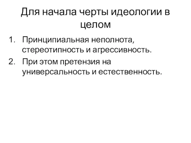 Для начала черты идеологии в целом Принципиальная неполнота, стереотипность и агрессивность. При