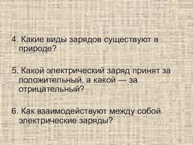 4. Какие виды зарядов существуют в природе? 5. Какой электрический заряд принят