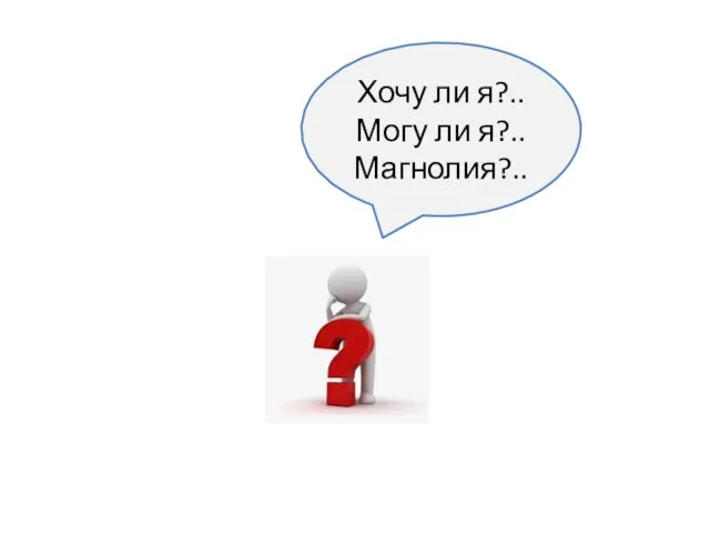 Хочу ли я?.. Могу ли я?.. Магнолия?..