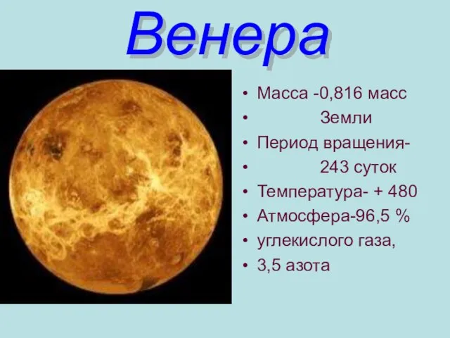 Венера Масса -0,816 масс Земли Период вращения- 243 суток Температура- + 480