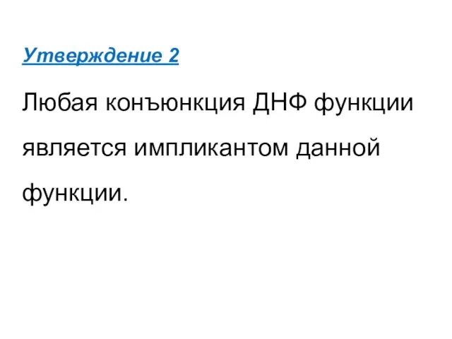 Утверждение 2 Любая конъюнкция ДНФ функции является импликантом данной функции.