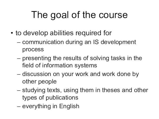 The goal of the course to develop abilities required for communication during