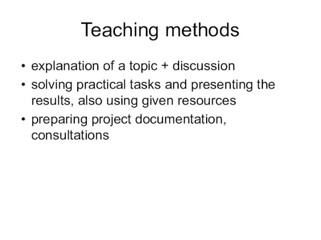Teaching methods explanation of a topic + discussion solving practical tasks and