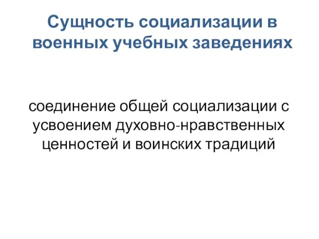 Сущность социализации в военных учебных заведениях соединение общей социализации с усвоением духовно-нравственных ценностей и воинских традиций