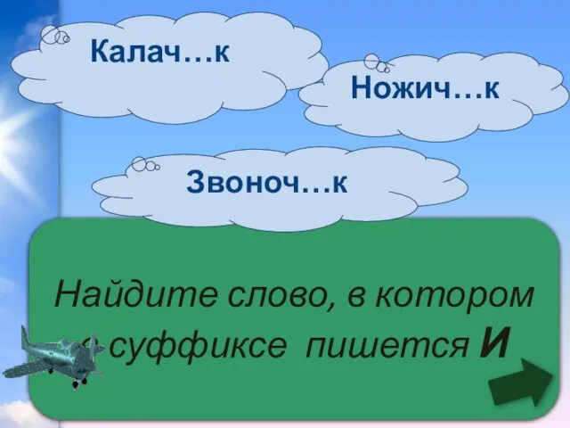 Найдите слово, в котором в суффиксе пишется И Калач…к Звоноч…к Ножич…к