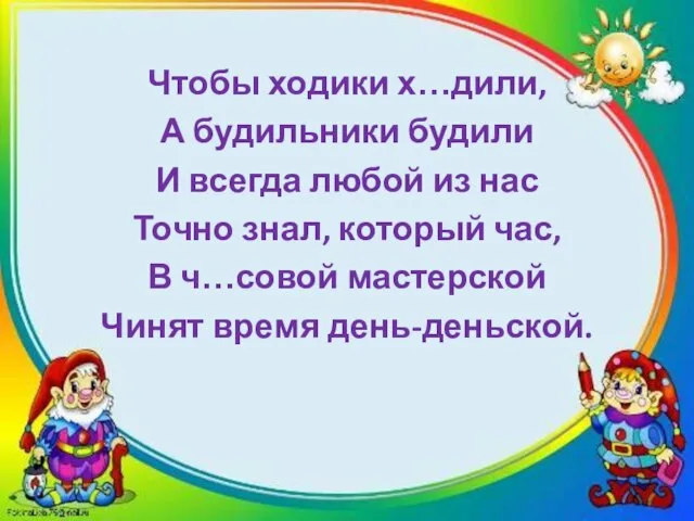 Чтобы ходики х…дили, А будильники будили И всегда любой из нас Точно