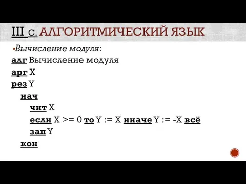 III С. АЛГОРИТМИЧЕСКИЙ ЯЗЫК Вычисление модуля: алг Вычисление модуля арг X рез