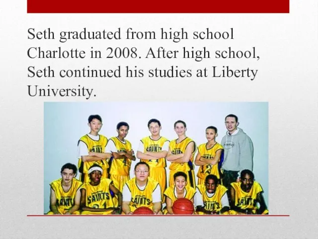 Seth graduated from high school Charlotte in 2008. After high school, Seth