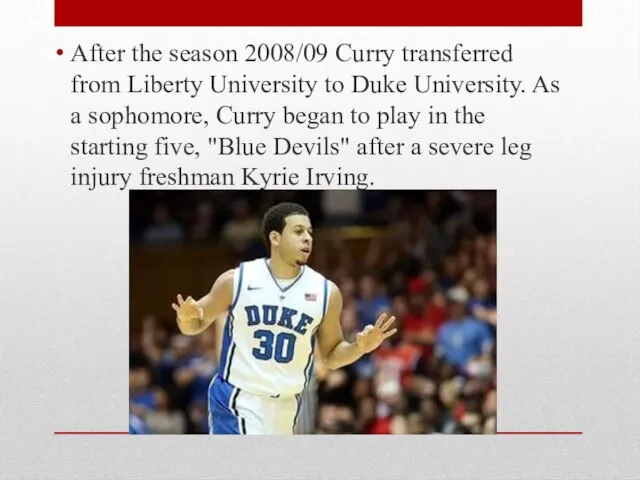 After the season 2008/09 Curry transferred from Liberty University to Duke University.