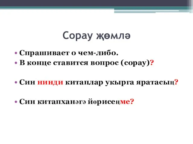 Сорау җөмлә Спрашивает о чем-либо. В конце ставится вопрос (сорау)? Син нинди