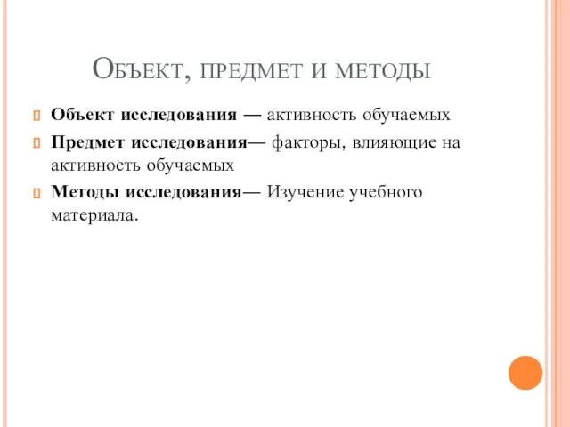 Объект, предмет и методы Объект исследования ― активность обучаемых Предмет исследования― факторы,