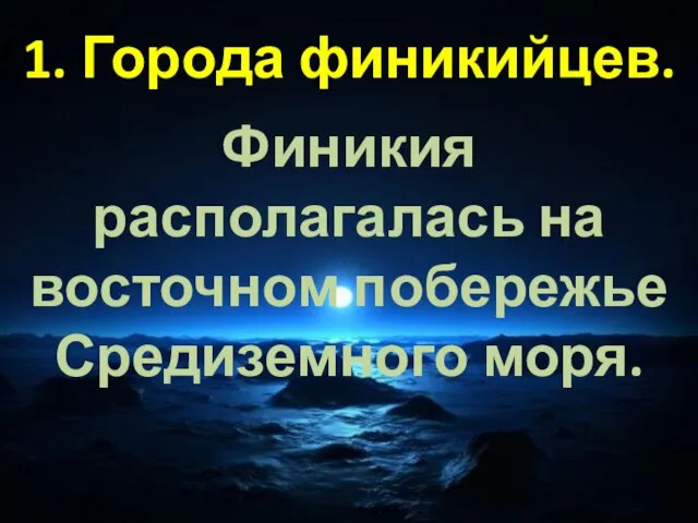 1. Города финикийцев. Финикия располагалась на восточном побережье Средиземного моря.