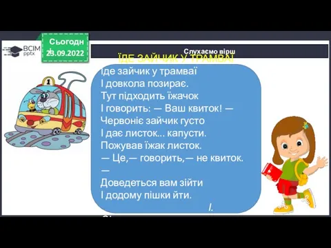 23.09.2022 Сьогодні Слухаємо вірш ЇДЕ ЗАЙЧИК У ТРАМВАЇ Їде зайчик у трамваї