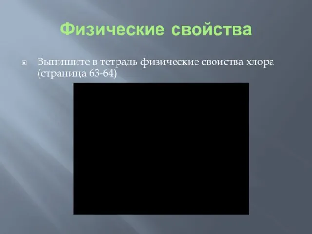 Физические свойства Выпишите в тетрадь физические свойства хлора (страница 63-64)