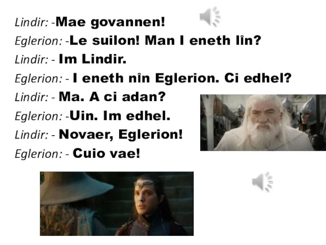 Lindir: -Mae govannen! Eglerion: -Le suilon! Man I eneth lÎn? Lindir: -