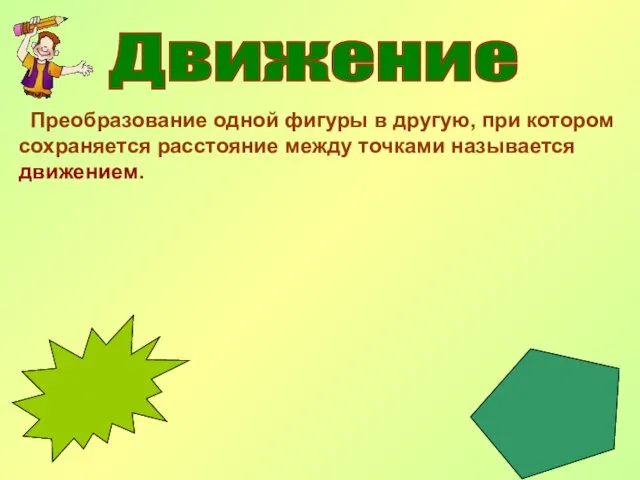 Движение Преобразование одной фигуры в другую, при котором сохраняется расстояние между точками называется движением.