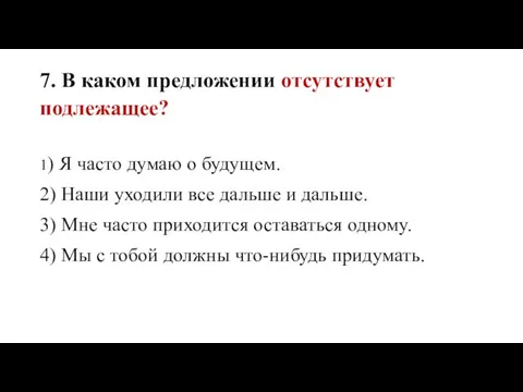 7. В каком предложении отсутствует подлежащее? 1) Я часто думаю о будущем.