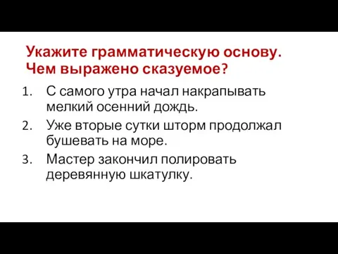 Укажите грамматическую основу. Чем выражено сказуемое? С самого утра начал накрапывать мелкий