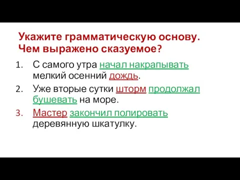 Укажите грамматическую основу. Чем выражено сказуемое? С самого утра начал накрапывать мелкий