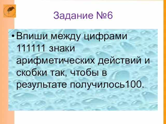 Задание №6 Впиши между цифрами 111111 знаки арифметических действий и скобки так, чтобы в результате получилось100.