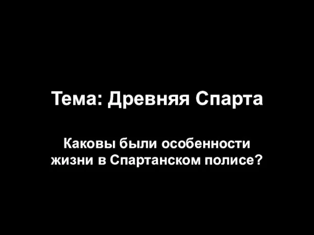 Тема: Древняя Спарта Каковы были особенности жизни в Спартанском полисе?