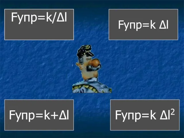 Fупр=k/Δl Fупр=k+Δl Fупр=k Δl Fупр=k Δl2 Fупр=k/Δl