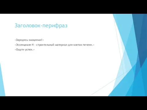 Заголовок-перифраз «Зарядись эмоциями!» «Эссенциале Н - строительный материал для клеток печени.» «Ощути успех.»