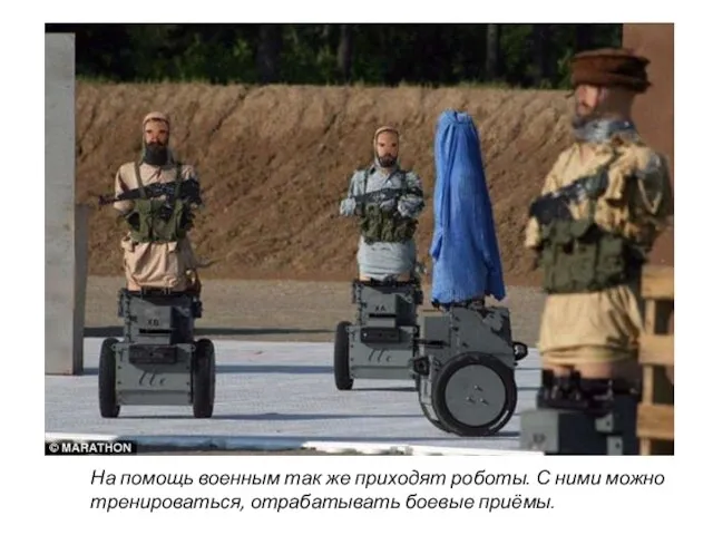 На помощь военным так же приходят роботы. С ними можно тренироваться, отрабатывать боевые приёмы.