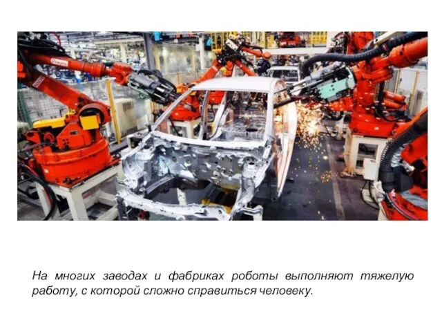 На многих заводах и фабриках роботы выполняют тяжелую работу, с которой сложно справиться человеку.