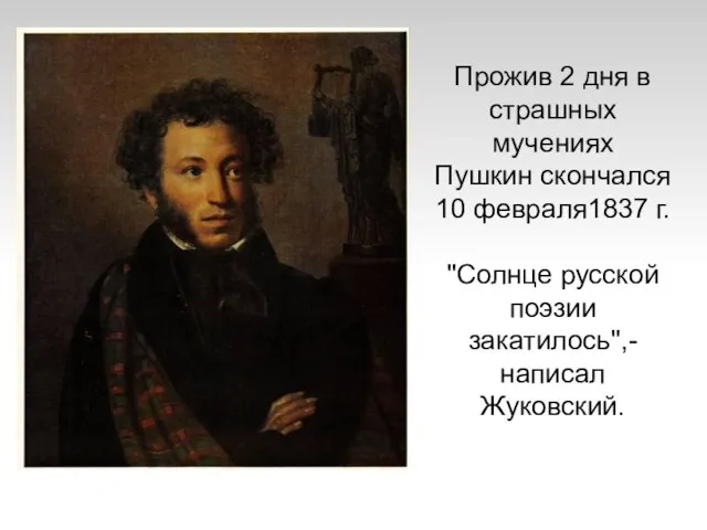 Прожив 2 дня в страшных мучениях Пушкин скончался 10 февраля1837 г. "Солнце