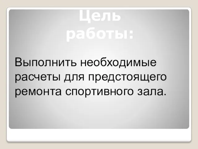 Выполнить необходимые расчеты для предстоящего ремонта спортивного зала. Цель работы: