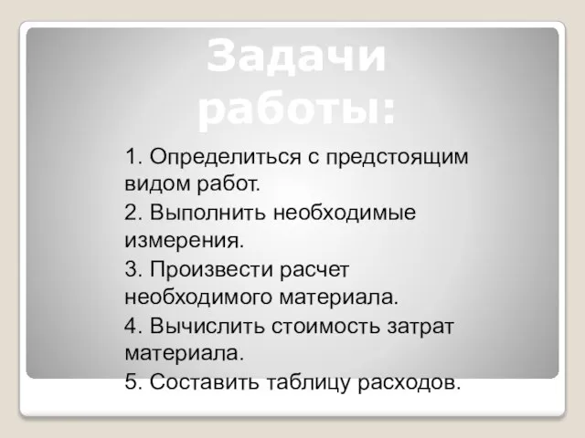 1. Определиться с предстоящим видом работ. 2. Выполнить необходимые измерения. 3. Произвести