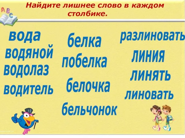 Найдите лишнее слово в каждом столбике. вода белка разлиновать водяной побелка линия