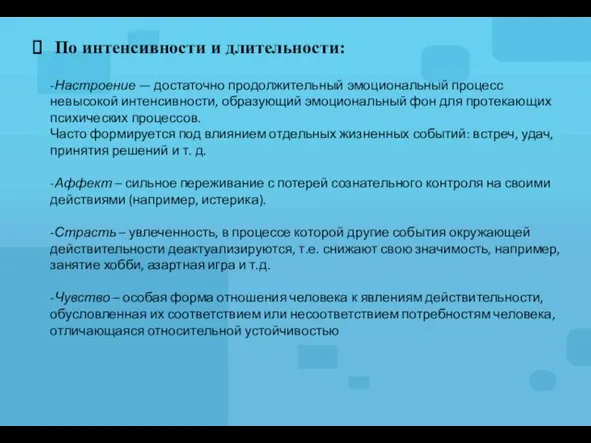 По интенсивности и длительности: -Настроение — достаточно продолжительный эмоциональный процесс невысокой интенсивности,