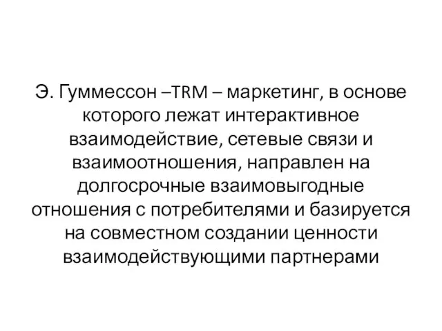 Э. Гуммессон –TRM – маркетинг, в основе которого лежат интерактивное взаимодействие, сетевые