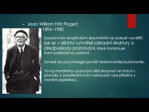 Jean William Fritz Piaget; 1896–1980 Soustavným empirickým zkoumáním se pokusil vysvětlit, jak
