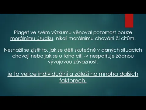 Piaget ve svém výzkumu věnoval pozornost pouze morálnímu úsudku, nikoli morálnímu chování