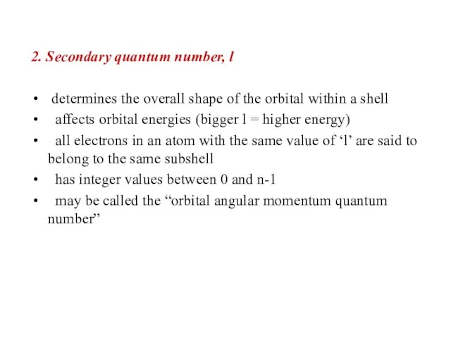 2. Secondary quantum number, l determines the overall shape of the orbital