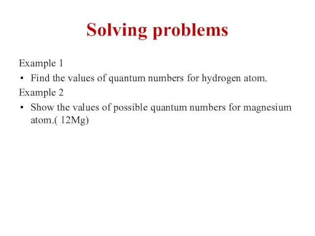 Solving problems Example 1 Find the values of quantum numbers for hydrogen