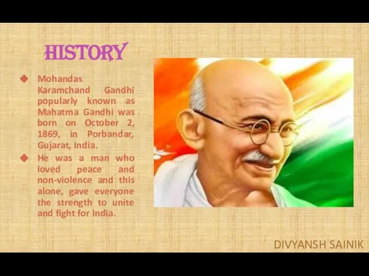 HISTORY Mohandas Karamchand Gandhi popularly known as Mahatma Gandhi was born on