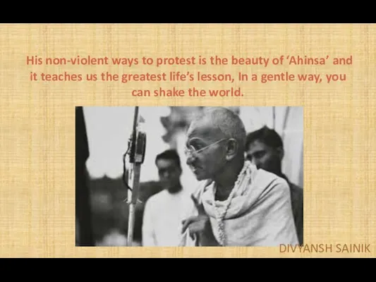 His non-violent ways to protest is the beauty of ‘Ahinsa’ and it