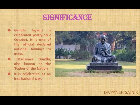 SIGNIFICANCE Gandhi Jayanti is celebrated yearly on 2 October. It is one