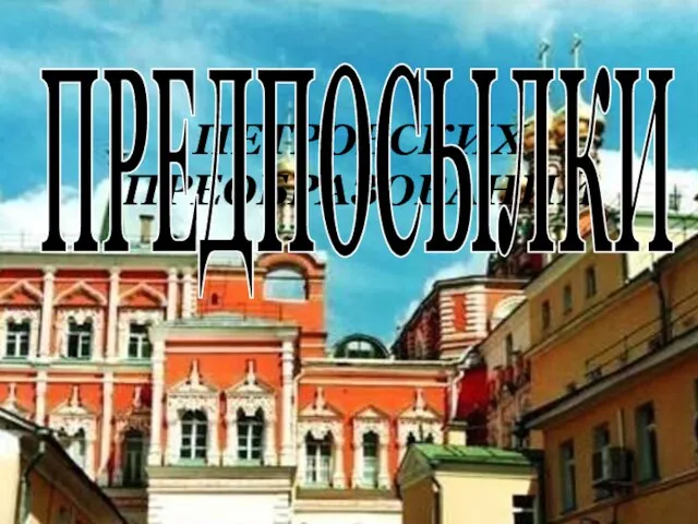 ПЕТРОВСКИХ ПРЕОБРАЗОВАНИЙ ПРЕДПОСЫЛКИ