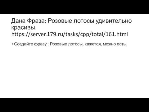 Дана Фраза: Розовые лотосы удивительно красивы. https://server.179.ru/tasks/cpp/total/161.html Создайте фразу : Розовые лотосы, кажется, можно есть.