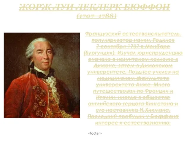 ЖОРЖ ЛУИ ЛЕКЛЕРК БЮФФОН (1707–1788) Французский естествоиспытатель, популяризатор науки. Родился 7 сентября