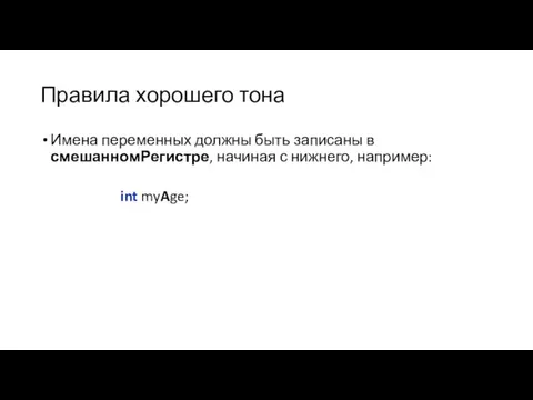 Правила хорошего тона Имена переменных должны быть записаны в смешанномРегистре, начиная с нижнего, например: int myAge;