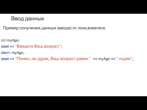 Ввод данных Пример получения данных (ввода) от пользователя. int myAge; cout cin>> myAge; cout