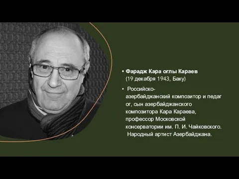 Фарадж Кара оглы Караев (19 декабря 1943, Баку) Российско-азербайджанский композитор и педагог,