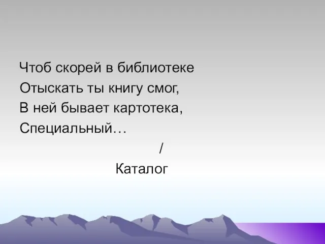 Чтоб скорей в библиотеке Отыскать ты книгу смог, В ней бывает картотека, Специальный… / Каталог