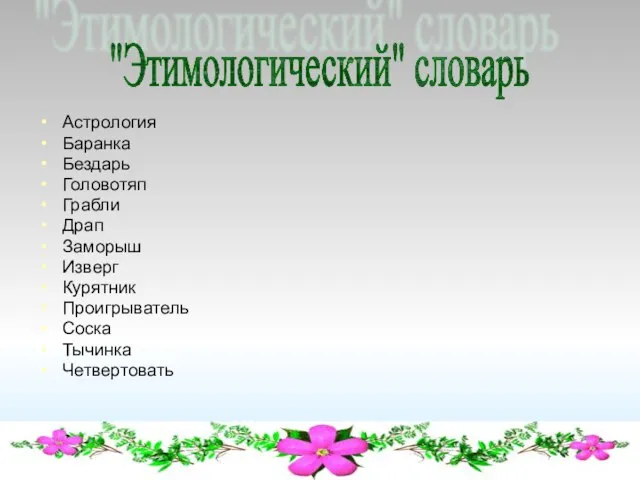 Астрология Баранка Бездарь Головотяп Грабли Драп Заморыш Изверг Курятник Проигрыватель Соска Тычинка Четвертовать "Этимологический" словарь